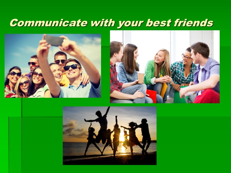 Communicate with your best friends